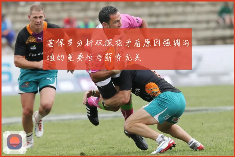富保罗分析双探花矛盾原因强调沟通的重要性与薪资无关
