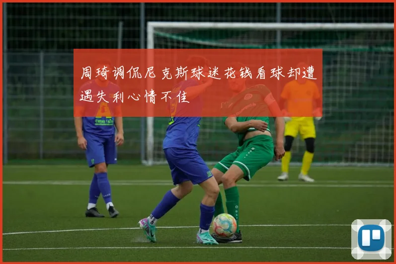 周琦调侃尼克斯球迷花钱看球却遭遇失利心情不佳